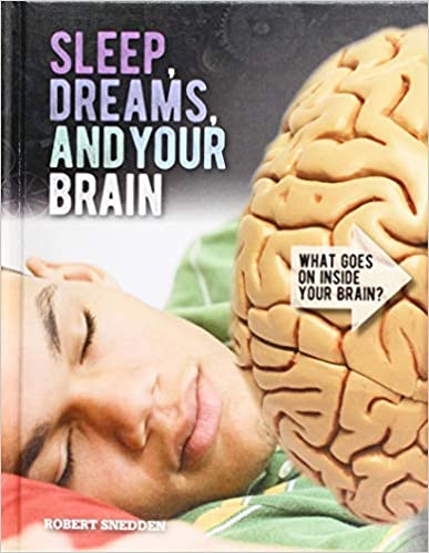 What goes on inside you Brain: Sleep, Dreams and Your Brain