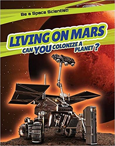 Be a Space Scientist: Living On Mars